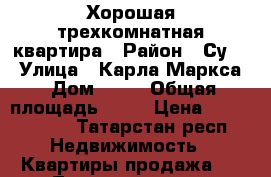 Хорошая трехкомнатная квартира › Район ­ Су-2 › Улица ­ Карла Маркса › Дом ­ 30 › Общая площадь ­ 70 › Цена ­ 2 700 000 - Татарстан респ. Недвижимость » Квартиры продажа   . Татарстан респ.